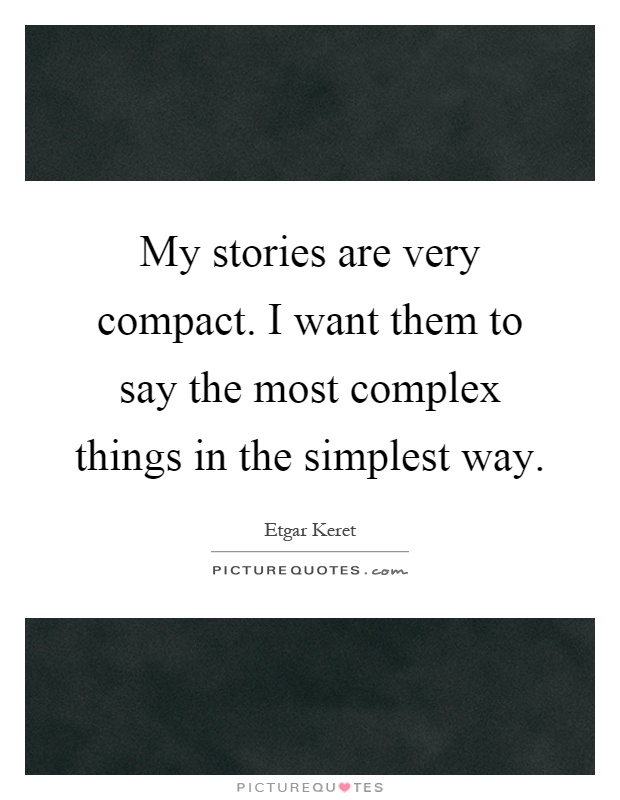 My stories are very compact. I want them to say the most complex things in the simplest way Picture Quote #1