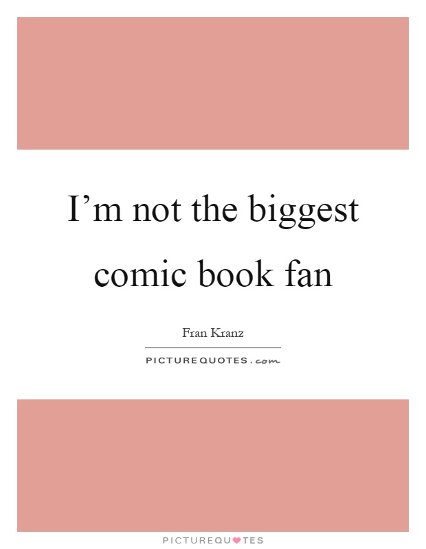 I'm not the biggest comic book fan Picture Quote #1