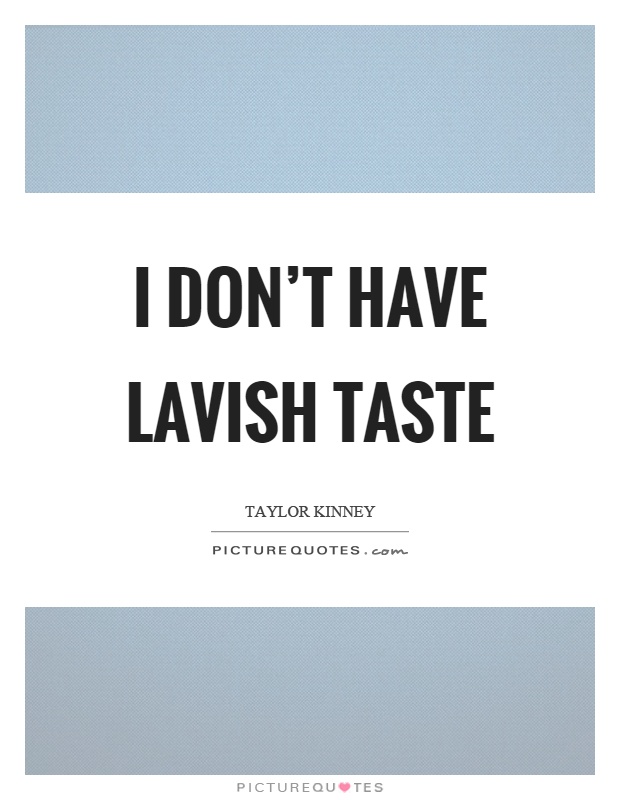 I don't have lavish taste Picture Quote #1