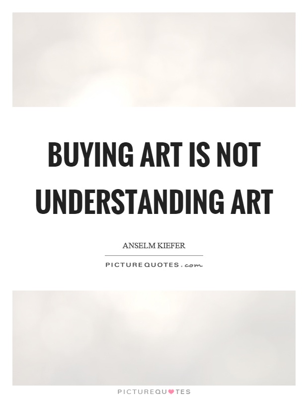 Buying art is not understanding art Picture Quote #1