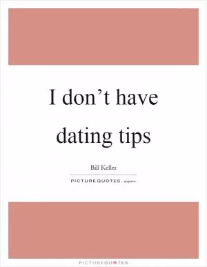 I don’t have dating tips Picture Quote #1