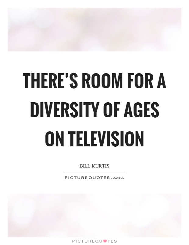 There's room for a diversity of ages on television Picture Quote #1