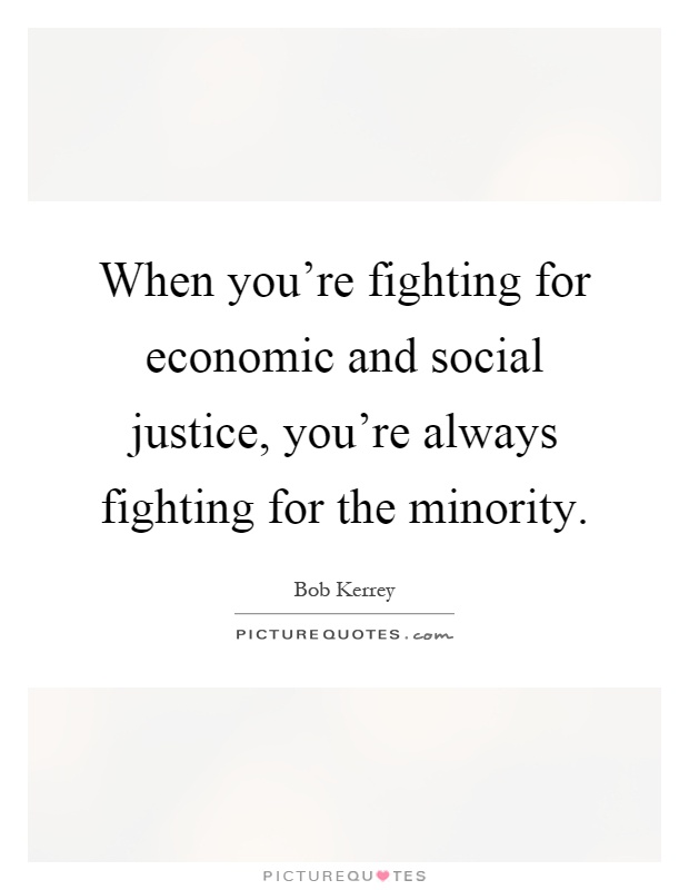 When you're fighting for economic and social justice, you're always fighting for the minority Picture Quote #1