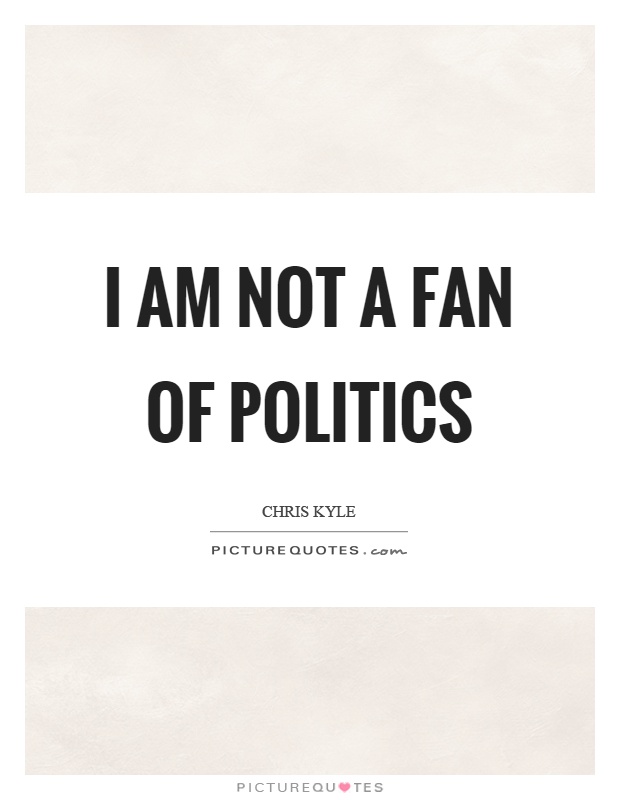 I am not a fan of politics Picture Quote #1