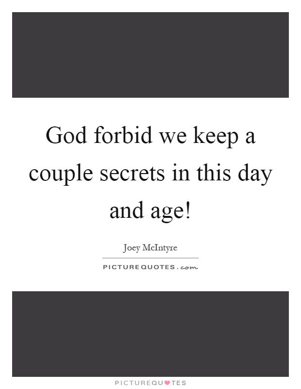 God forbid we keep a couple secrets in this day and age! Picture Quote #1