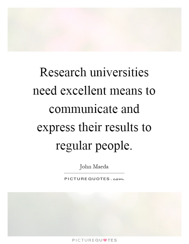 Research universities need excellent means to communicate and express their results to regular people Picture Quote #1
