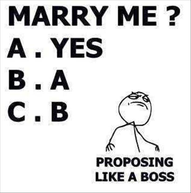 Marry me? A. Yes B. A C. B Proposing like a boss Picture Quote #1