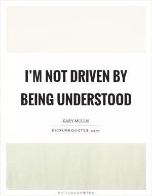 I’m not driven by being understood Picture Quote #1