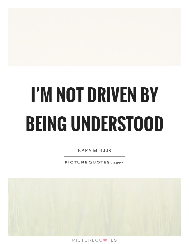 I'm not driven by being understood Picture Quote #1