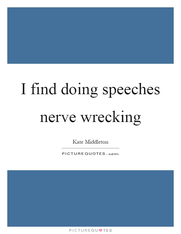 I find doing speeches nerve wrecking Picture Quote #1