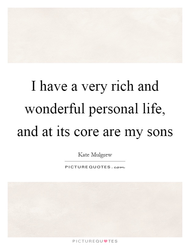 I have a very rich and wonderful personal life, and at its core are my sons Picture Quote #1