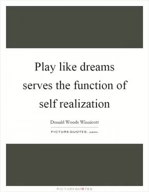 Play like dreams serves the function of self realization Picture Quote #1