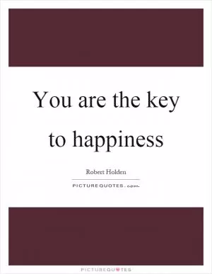 You are the key to happiness Picture Quote #1