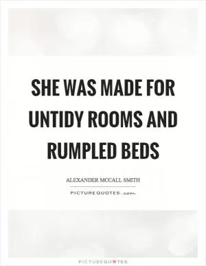 She was made for untidy rooms and rumpled beds Picture Quote #1