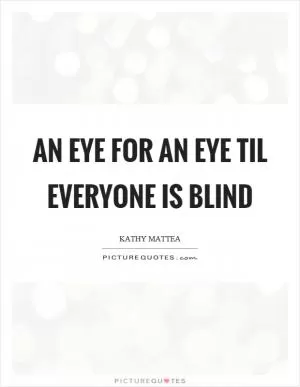 An eye for an eye til everyone is blind Picture Quote #1