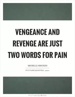 Vengeance and revenge are just two words for pain Picture Quote #1