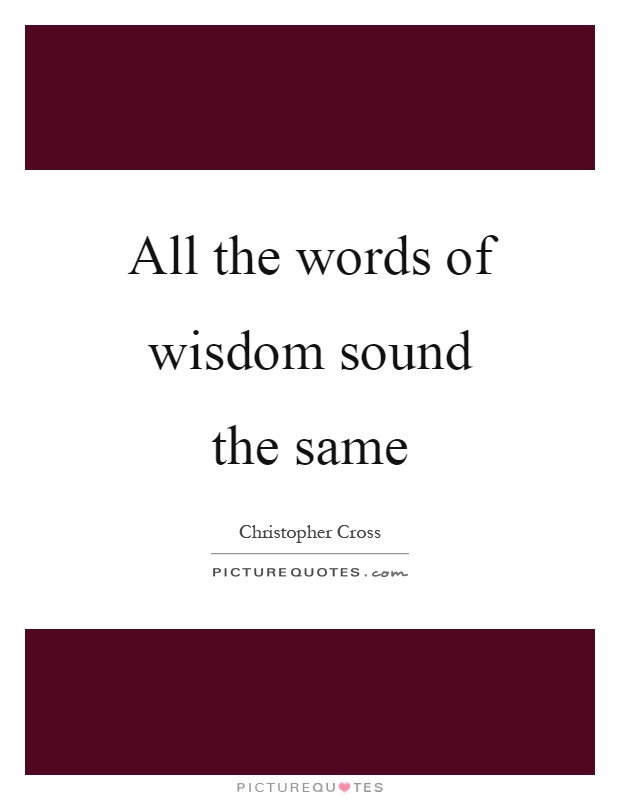 All the words of wisdom sound the same Picture Quote #1