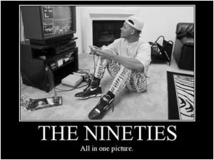 The nineties. All in one picture Picture Quote #1