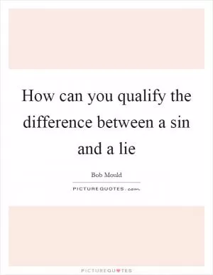 How can you qualify the difference between a sin and a lie Picture Quote #1
