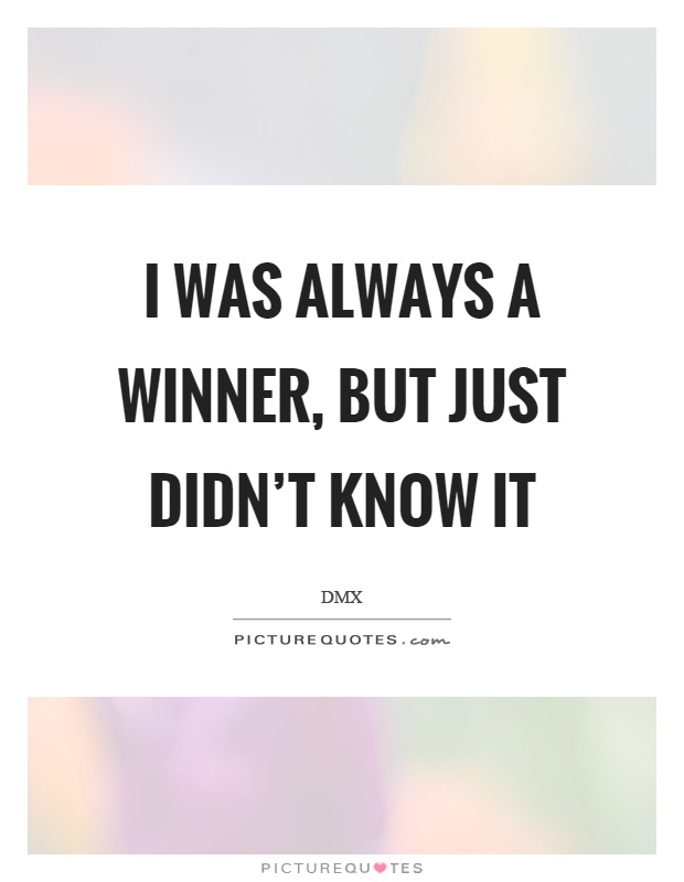 I was always a winner, but just didn't know it Picture Quote #1