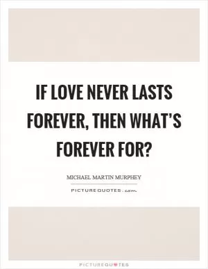 If love never lasts forever, then what’s forever for? Picture Quote #1