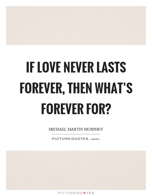 If love never lasts forever, then what's forever for? Picture Quote #1