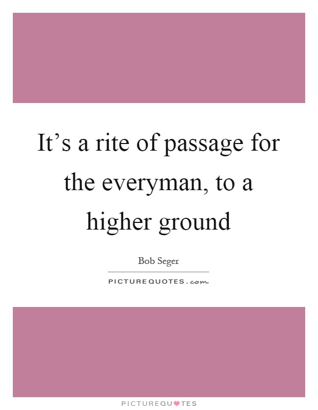 It's a rite of passage for the everyman, to a higher ground Picture Quote #1