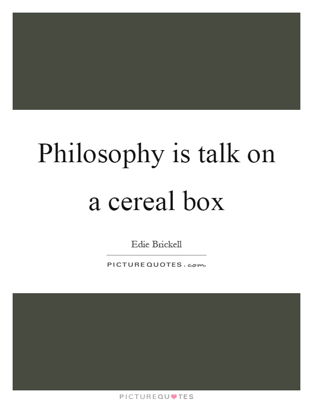 Philosophy is talk on a cereal box Picture Quote #1