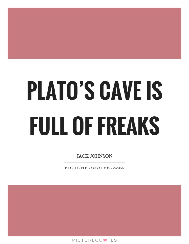 Plato's cave is full of freaks Picture Quote #1
