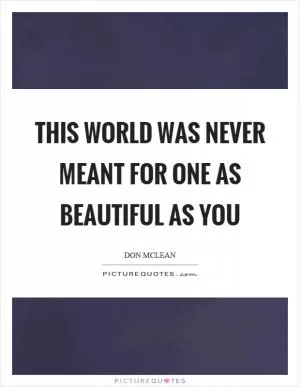 This world was never meant for one as beautiful as you Picture Quote #1