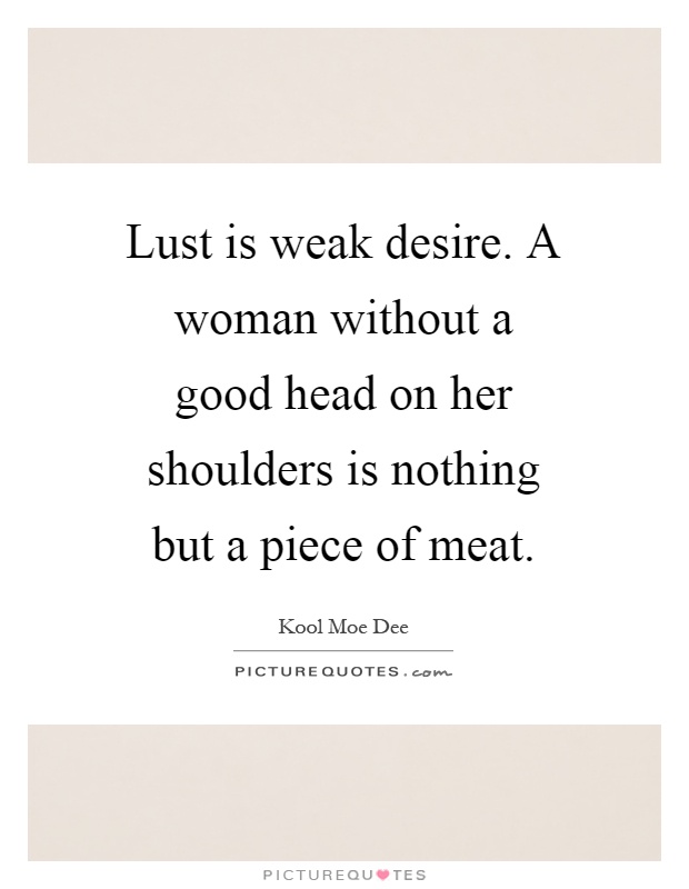 Lust is weak desire. A woman without a good head on her shoulders is nothing but a piece of meat Picture Quote #1