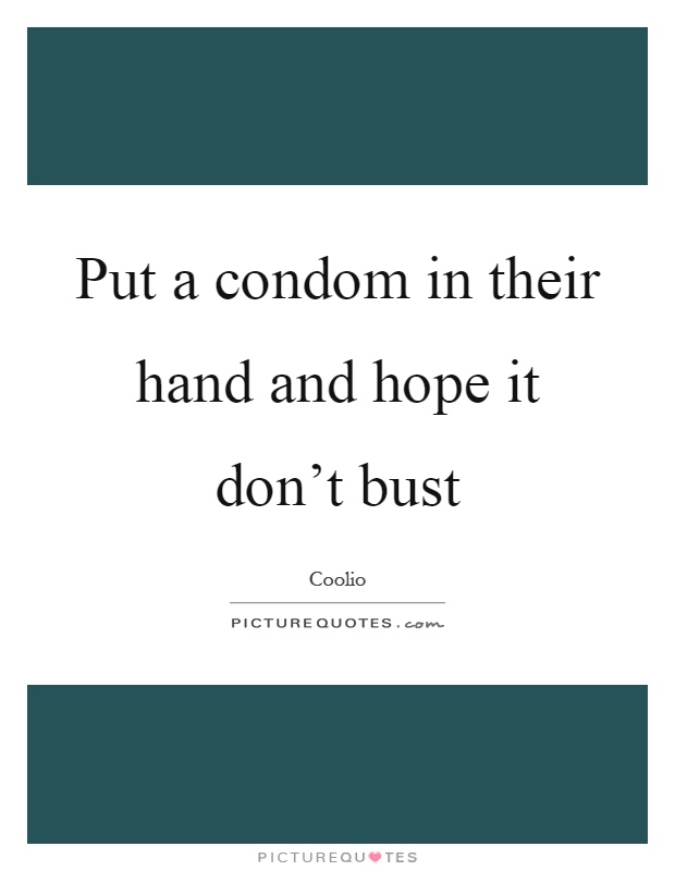 Put a condom in their hand and hope it don't bust Picture Quote #1