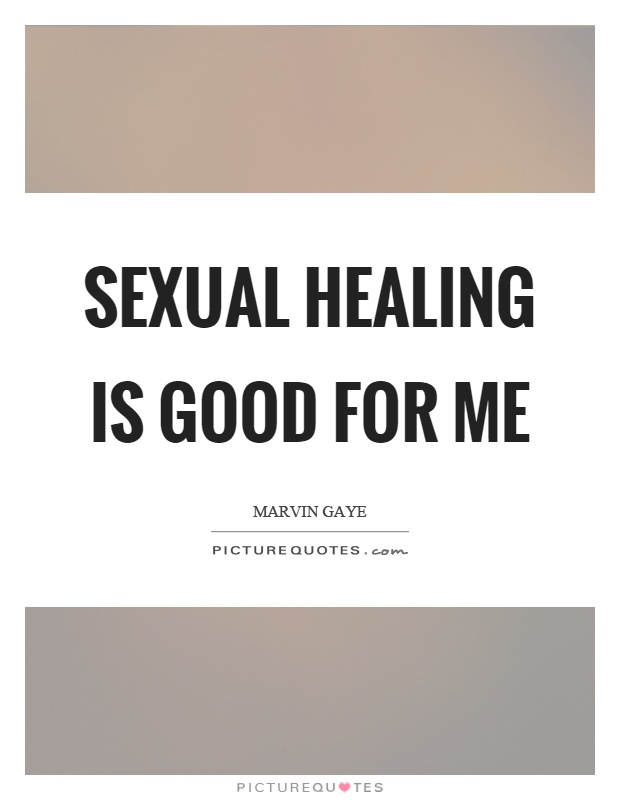 Sexual healing is good for me Picture Quote #1