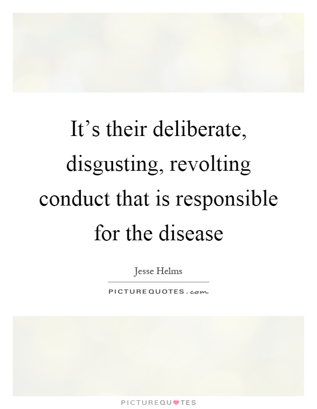 It's their deliberate, disgusting, revolting conduct that is responsible for the disease Picture Quote #1