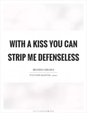 With a kiss you can strip me defenseless Picture Quote #1