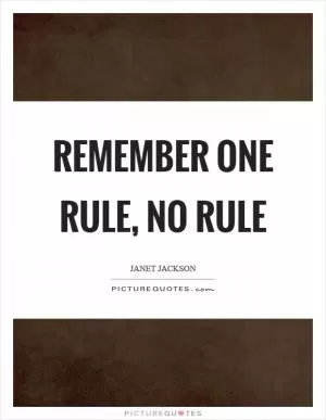 Remember one rule, no rule Picture Quote #1