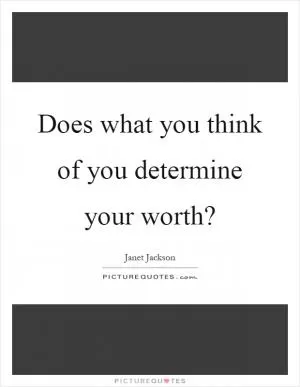 Does what you think of you determine your worth? Picture Quote #1