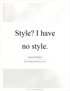 Style? I have no style Picture Quote #1