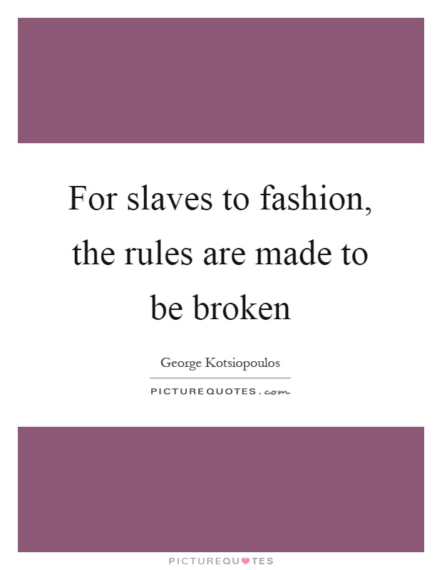 For slaves to fashion, the rules are made to be broken Picture Quote #1
