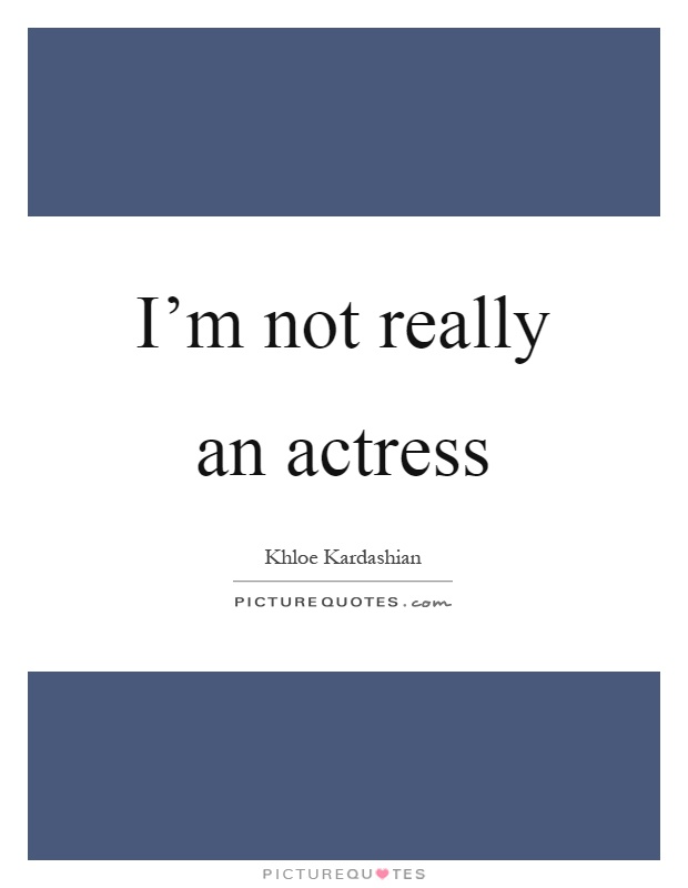 I'm not really an actress Picture Quote #1