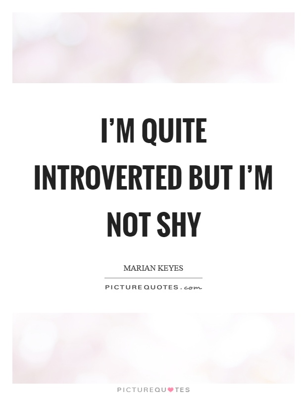 I'm quite introverted but I'm not shy Picture Quote #1