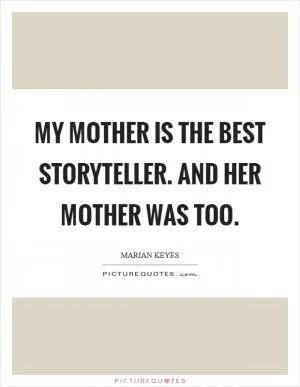 My mother is the best storyteller. And her mother was too Picture Quote #1