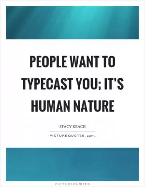 People want to typecast you; it’s human nature Picture Quote #1