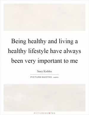 Being healthy and living a healthy lifestyle have always been very important to me Picture Quote #1