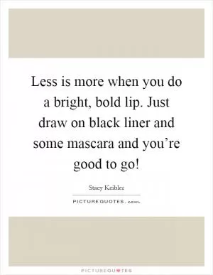 Less is more when you do a bright, bold lip. Just draw on black liner and some mascara and you’re good to go! Picture Quote #1