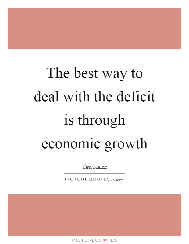 The best way to deal with the deficit is through economic growth Picture Quote #1