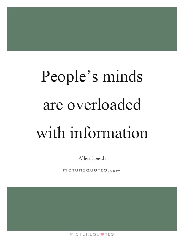 People's minds are overloaded with information Picture Quote #1