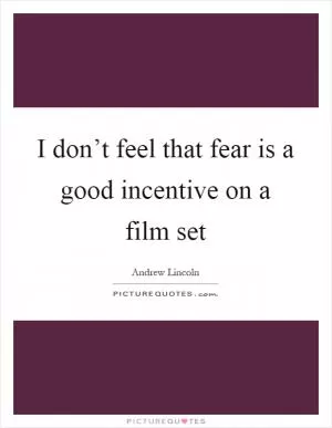 I don’t feel that fear is a good incentive on a film set Picture Quote #1