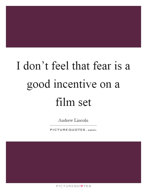I don't feel that fear is a good incentive on a film set Picture Quote #1