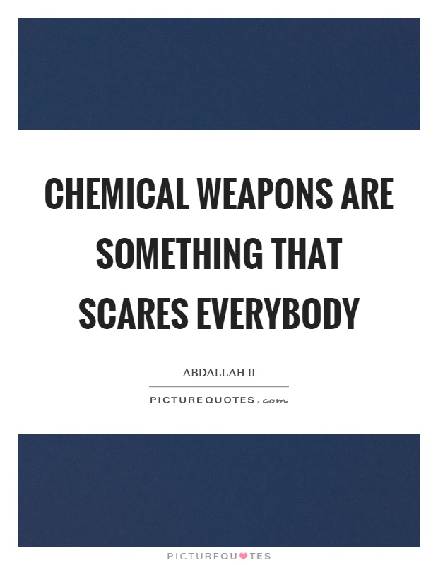Chemical weapons are something that scares everybody Picture Quote #1